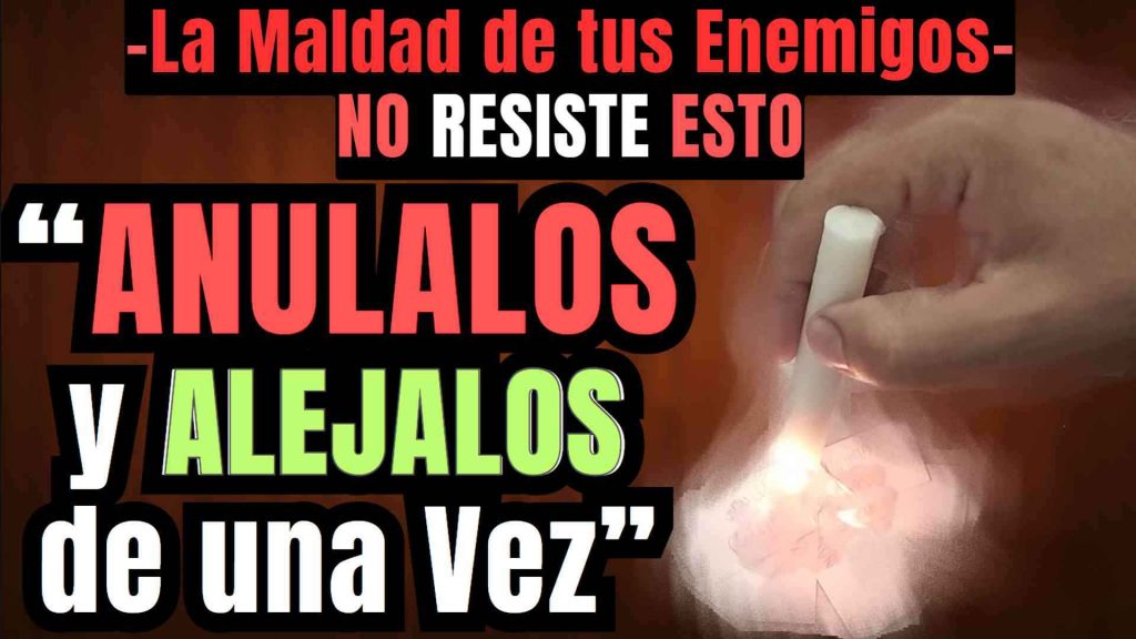 Hechizo fuerte para anular y alejar enemigos rapido